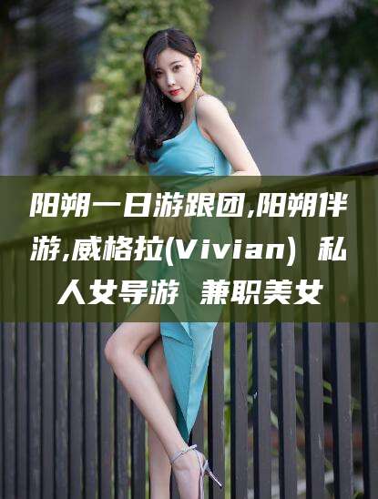 嘉鱼阳朔一日游跟团,阳朔伴游,威格拉(Vivian) 私人女导游 兼职美女
